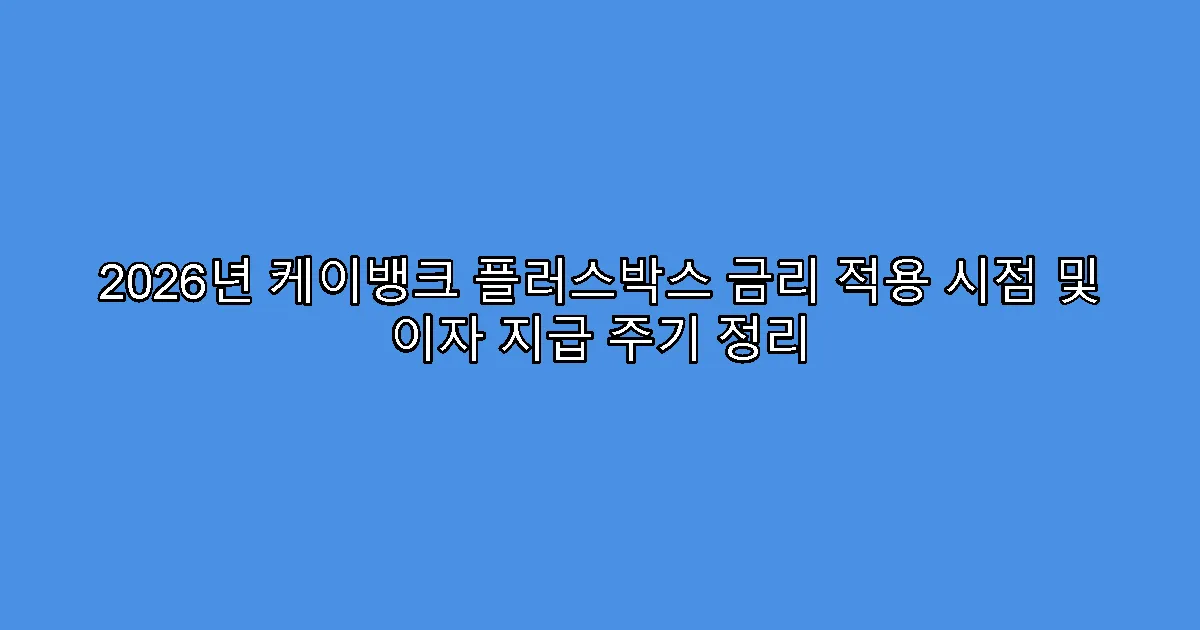 2026년 케이뱅크 플러스박스 금리 적용 시점 및 이자 지급 주기 정리