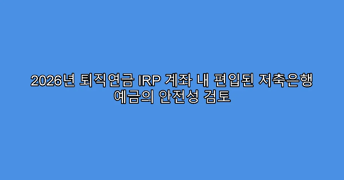 2026년 퇴직연금 IRP 계좌 내 편입된 저축은행 예금의 안전성 검토