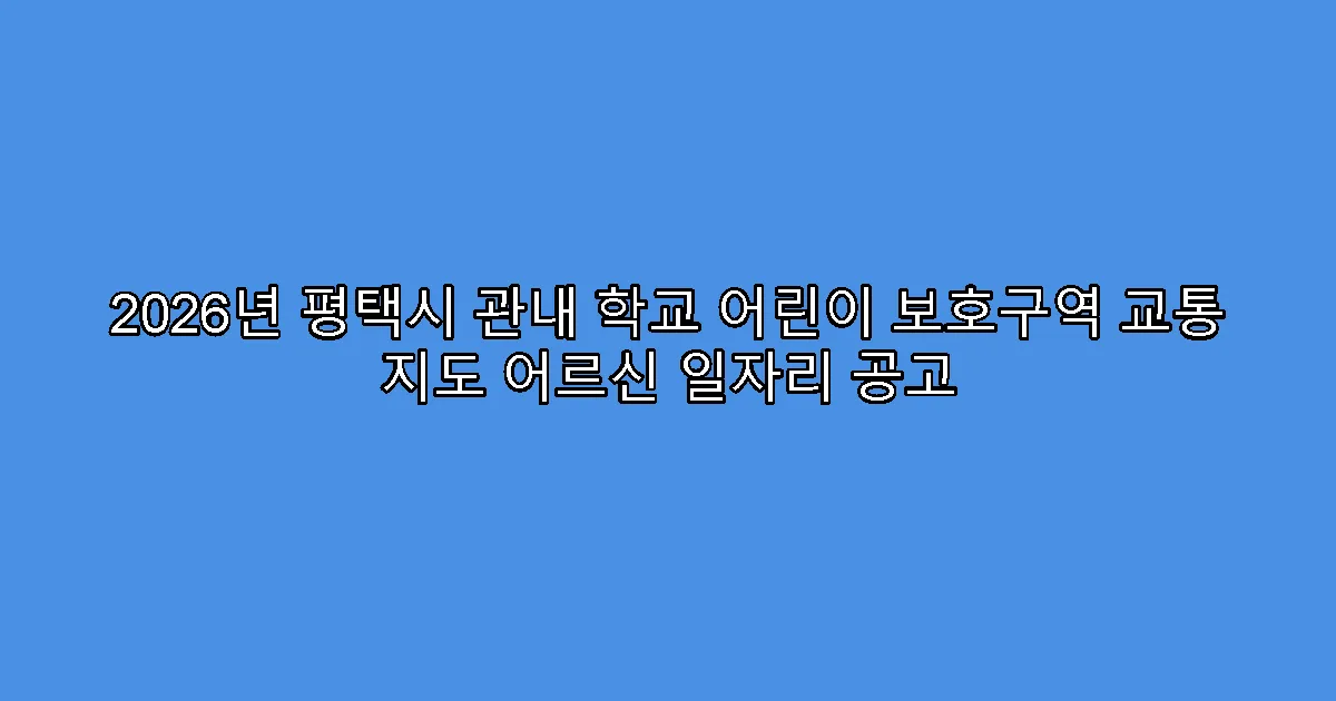 2026년 평택시 관내 학교 어린이 보호구역 교통 지도 어르신 일자리 공고