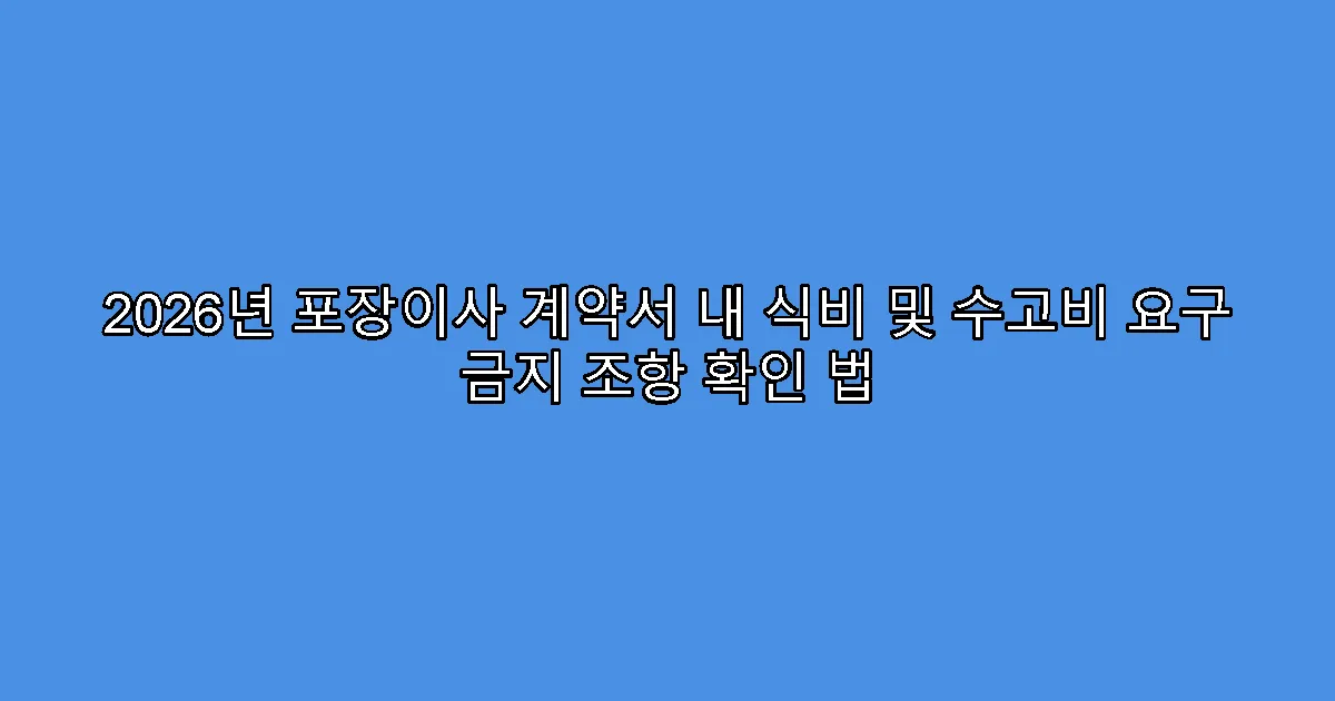 2026년 포장이사 계약서 내 식비 및 수고비 요구 금지 조항 확인 법