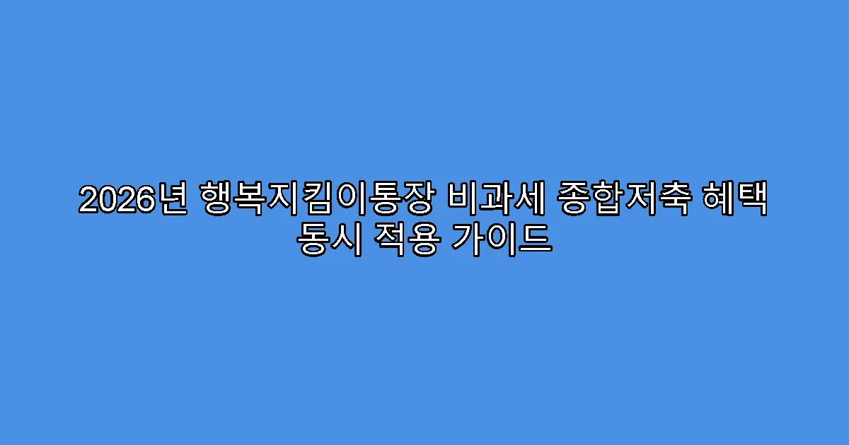 2026년 행복지킴이통장 비과세 종합저축 혜택 동시 적용 가이드