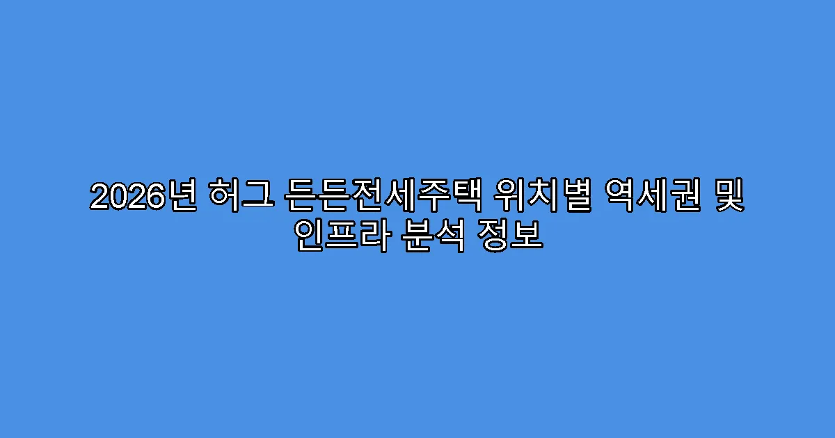 2026년 허그 든든전세주택 위치별 역세권 및 인프라 분석 정보