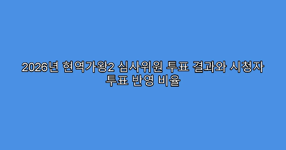 2026년 현역가왕2 심사위원 투표 결과와 시청자 투표 반영 비율