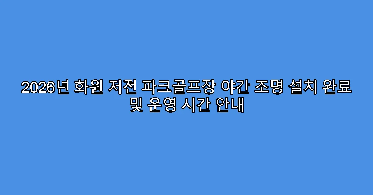 2026년 화원 저전 파크골프장 야간 조명 설치 완료 및 운영 시간 안내