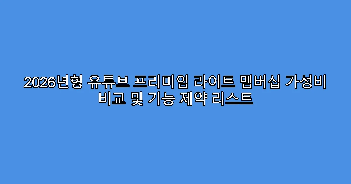 2026년형 유튜브 프리미엄 라이트 멤버십 가성비 비교 및 기능 제약 리스트