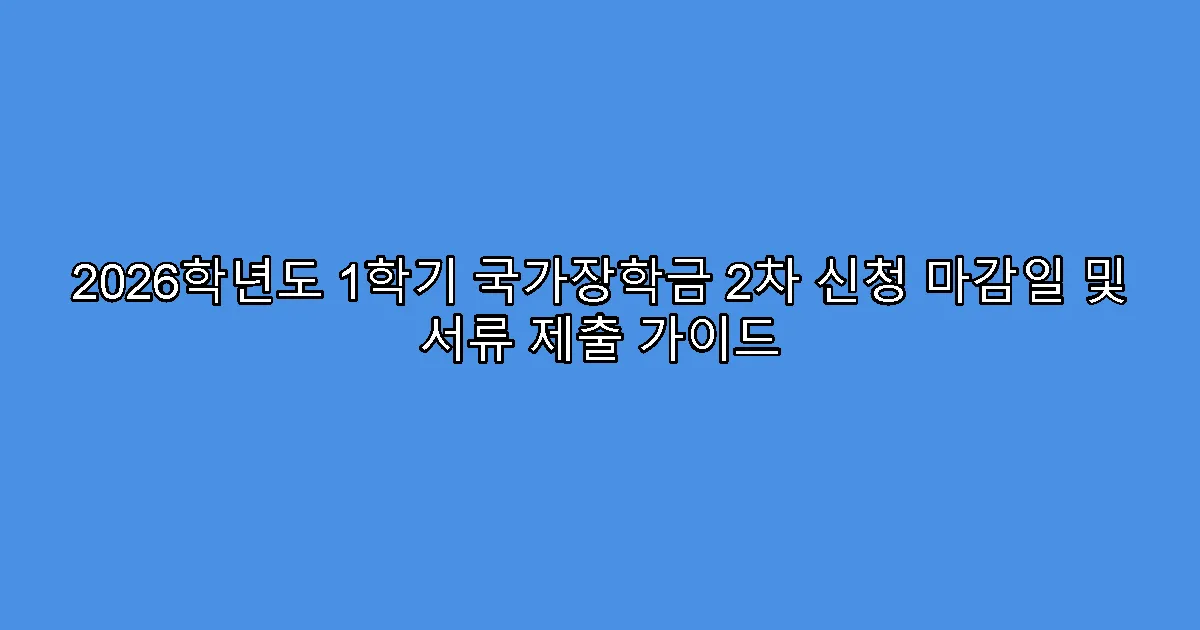 2026학년도 1학기 국가장학금 2차 신청 마감일 및 서류 제출 가이드