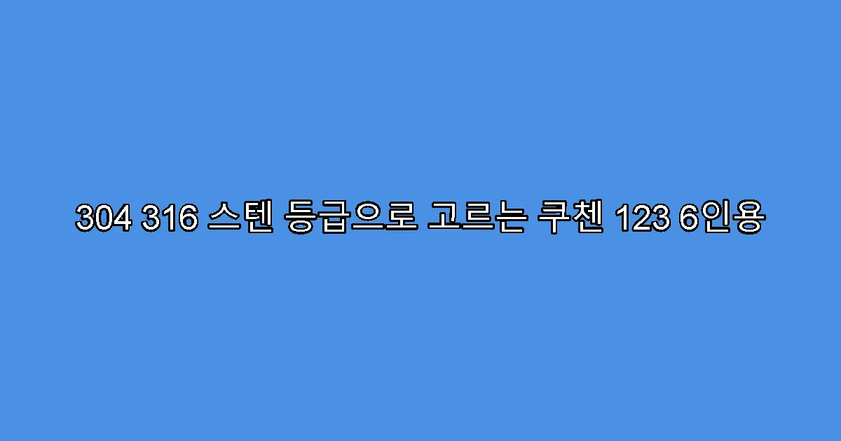 304 316 스텐 등급으로 고르는 쿠첸 123 6인용