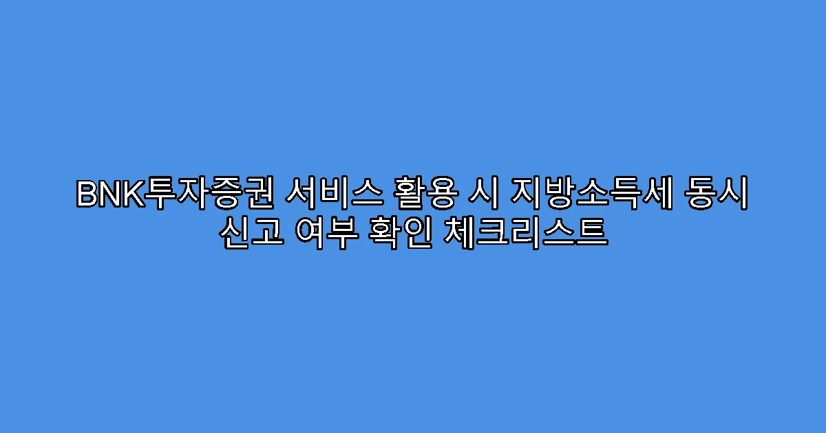 BNK투자증권 서비스 활용 시 지방소득세 동시 신고 여부 확인 체크리스트
