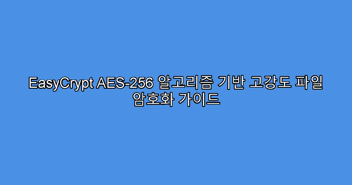 EasyCrypt AES-256 알고리즘 기반 고강도 파일 암호화 가이드