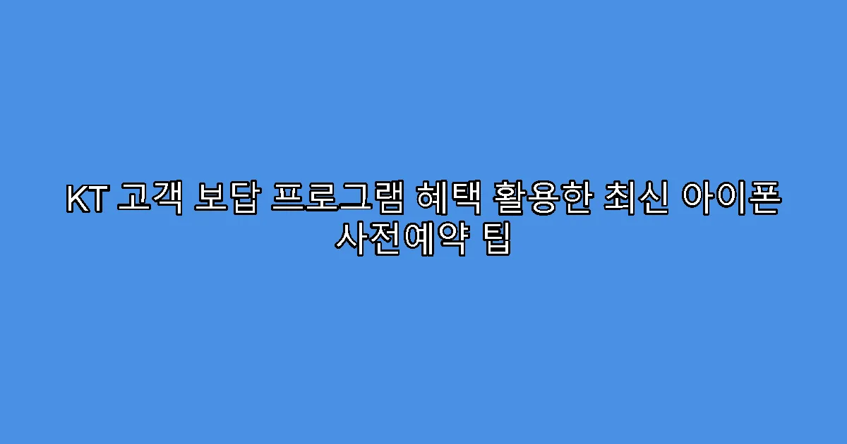 KT 고객 보답 프로그램 혜택 활용한 최신 아이폰 사전예약 팁