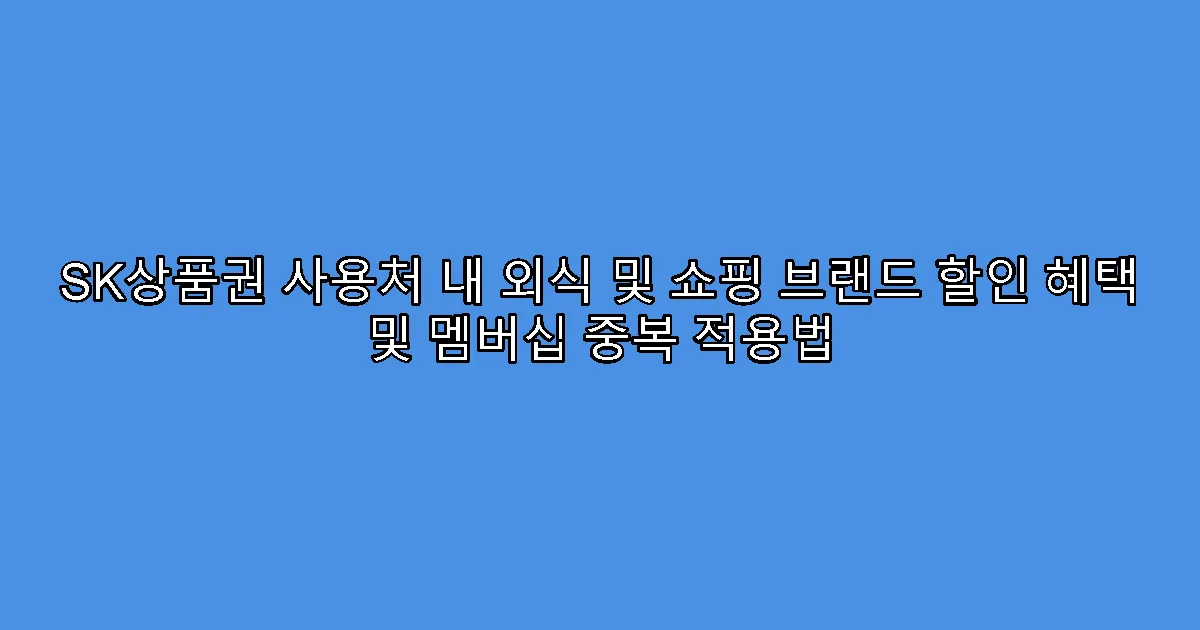 SK상품권 사용처 내 외식 및 쇼핑 브랜드 할인 혜택 및 멤버십 중복 적용법