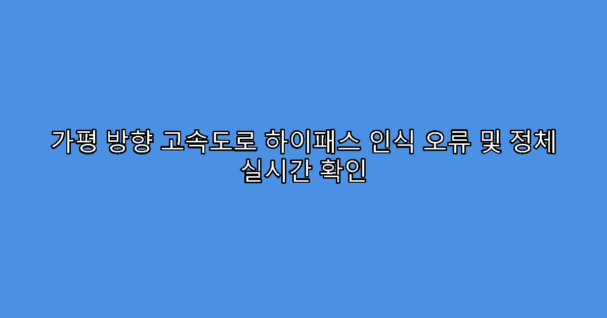 가평 방향 고속도로 하이패스 인식 오류 및 정체 실시간 확인