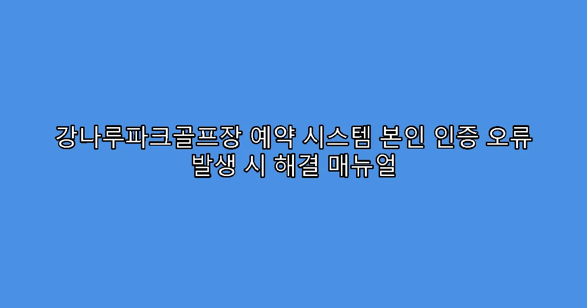 강나루파크골프장 예약 시스템 본인 인증 오류 발생 시 해결 매뉴얼