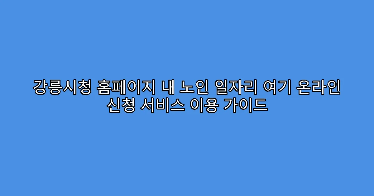 강릉시청 홈페이지 내 노인 일자리 여기 온라인 신청 서비스 이용 가이드