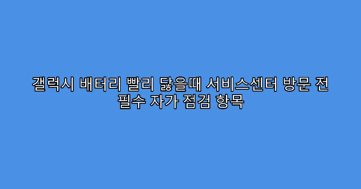 갤럭시 배터리 빨리 닳을때 서비스센터 방문 전 필수 자가 점검 항목