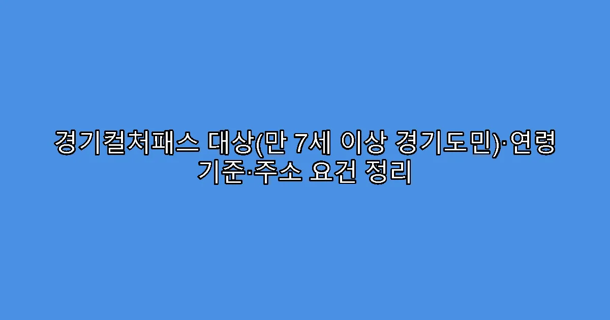 경기컬처패스 대상(만 7세 이상 경기도민)·연령 기준·주소 요건 정리