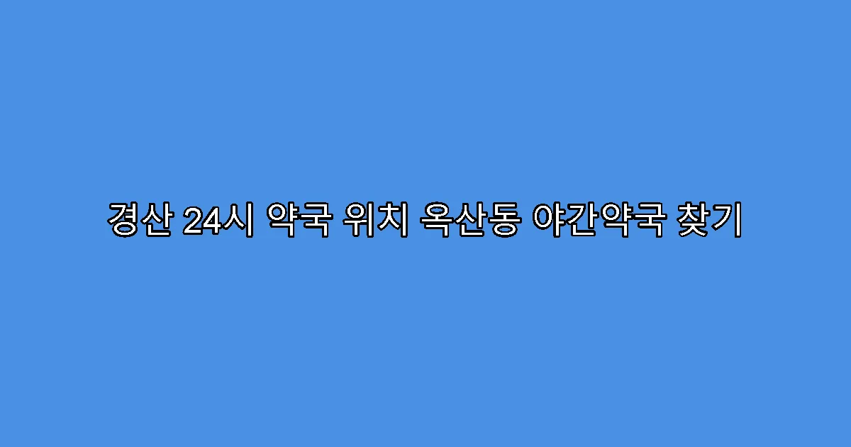 경산 24시 약국 위치 옥산동 야간약국 찾기