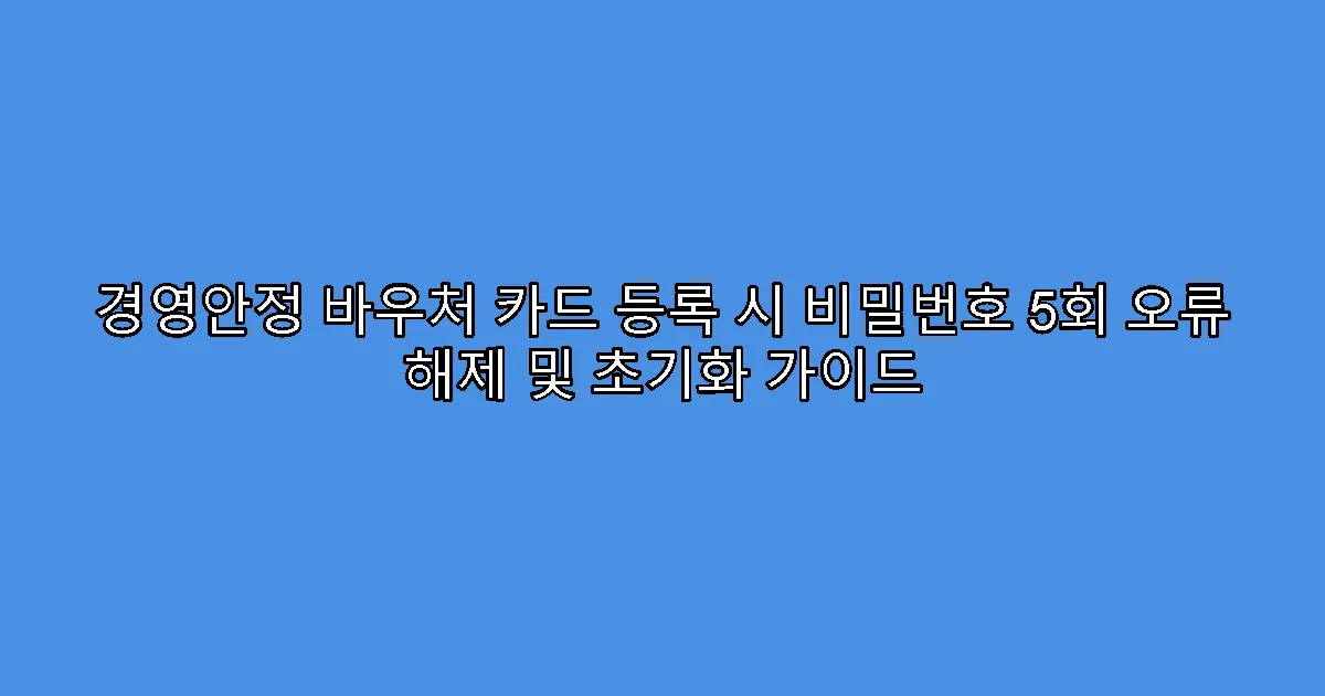경영안정 바우처 카드 등록 시 비밀번호 5회 오류 해제 및 초기화 가이드