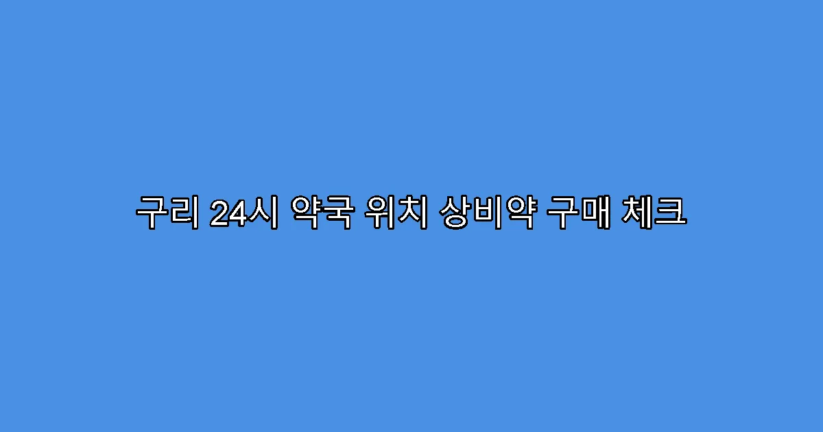 구리 24시 약국 위치 상비약 구매 체크