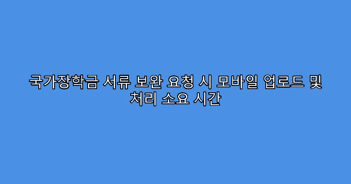 국가장학금 서류 보완 요청 시 모바일 업로드 및 처리 소요 시간
