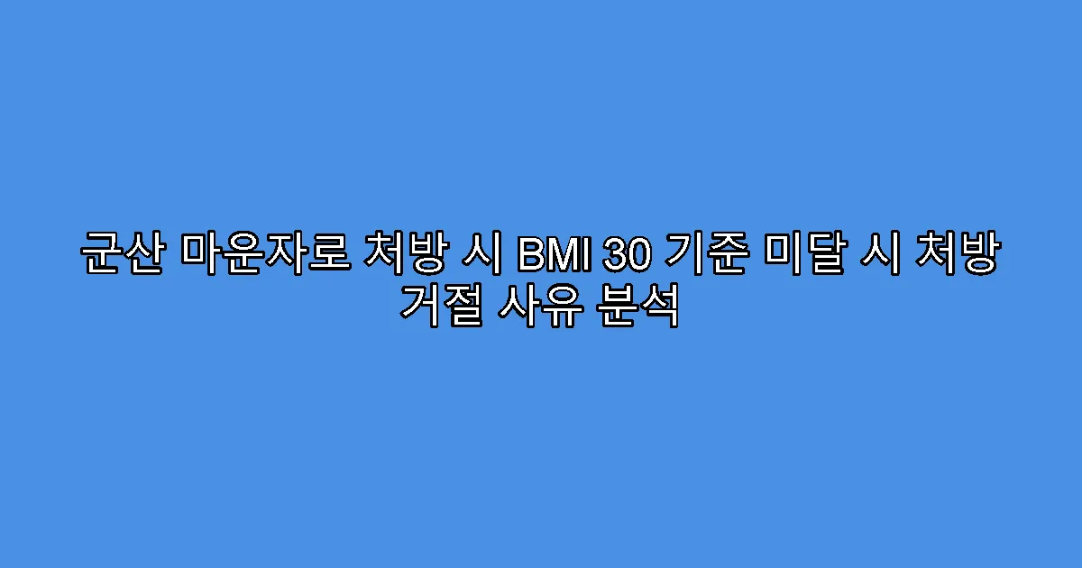 군산 마운자로 처방 시 BMI 30 기준 미달 시 처방 거절 사유 분석