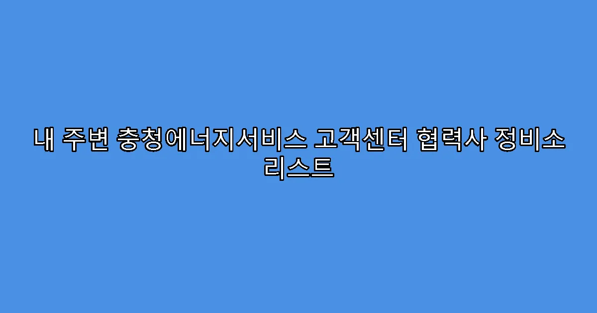 내 주변 충청에너지서비스 고객센터 협력사 정비소 리스트