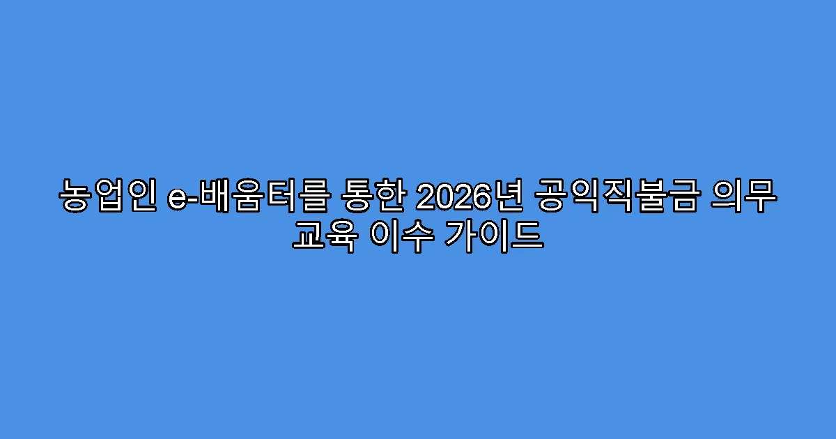 농업인 e-배움터를 통한 2026년 공익직불금 의무 교육 이수 가이드