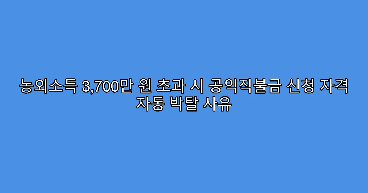 농외소득 3,700만 원 초과 시 공익직불금 신청 자격 자동 박탈 사유
