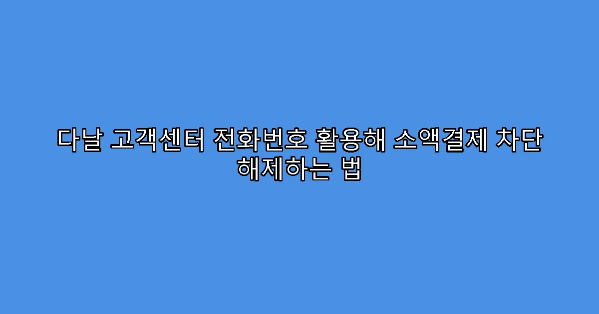 다날 고객센터 전화번호 활용해 소액결제 차단 해제하는 법