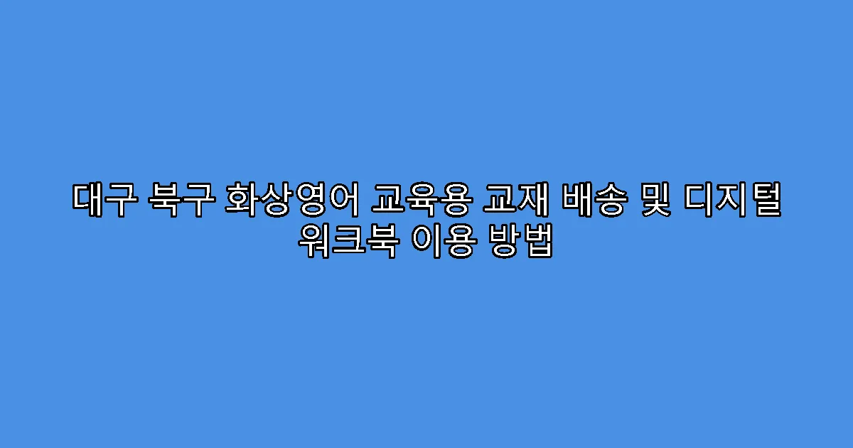 대구 북구 화상영어 교육용 교재 배송 및 디지털 워크북 이용 방법