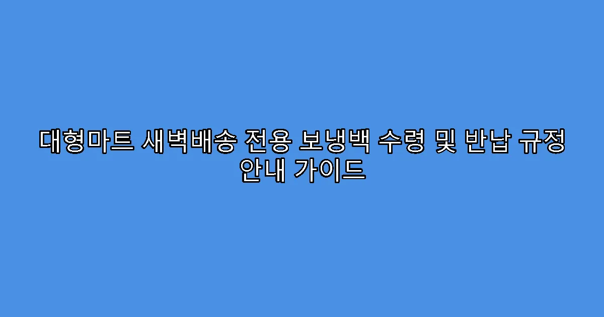 대형마트 새벽배송 전용 보냉백 수령 및 반납 규정 안내 가이드