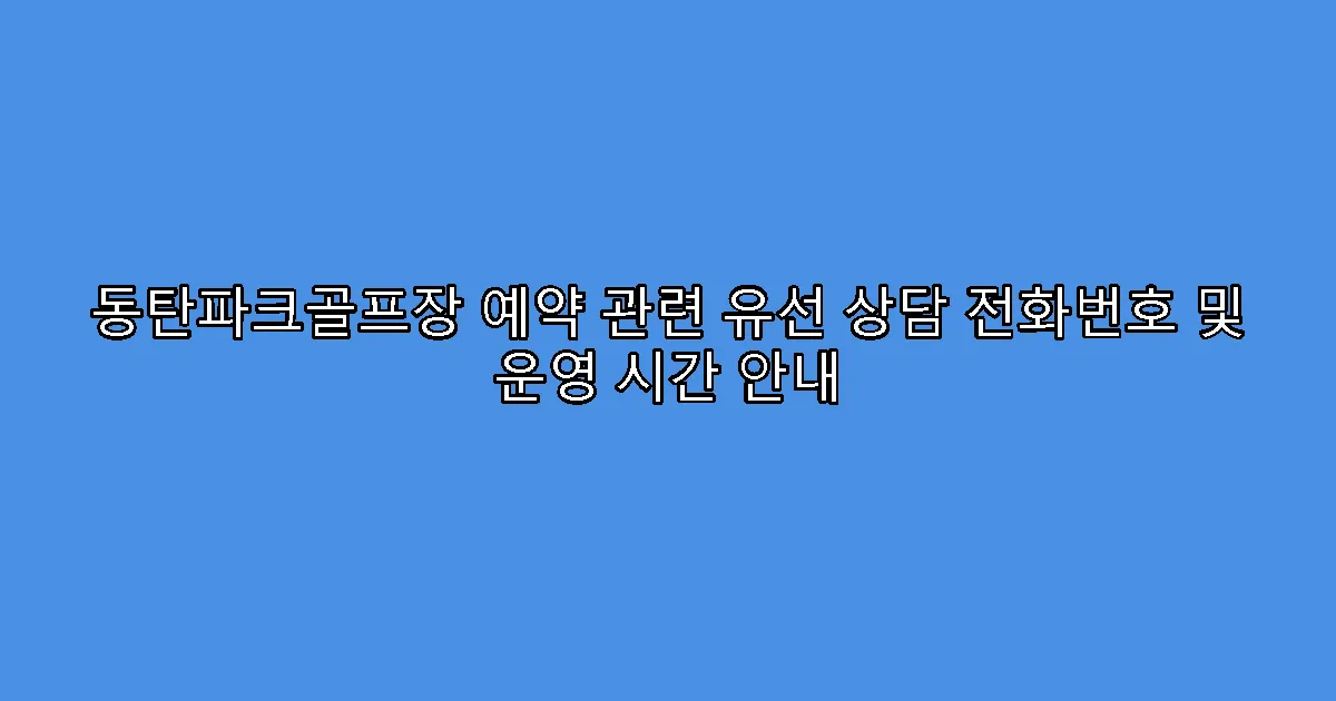 동탄파크골프장 예약 관련 유선 상담 전화번호 및 운영 시간 안내