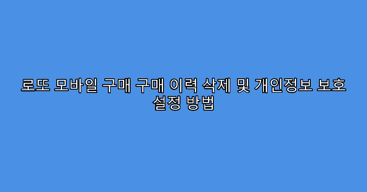 로또 모바일 구매 구매 이력 삭제 및 개인정보 보호 설정 방법