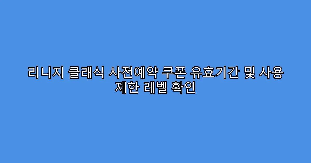 리니지 클래식 사전예약 쿠폰 유효기간 및 사용 제한 레벨 확인