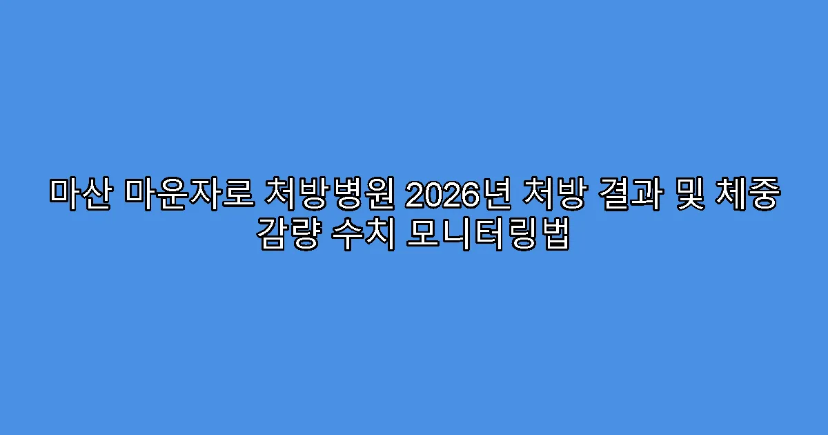 마산 마운자로 처방병원 2026년 처방 결과 및 체중 감량 수치 모니터링법
