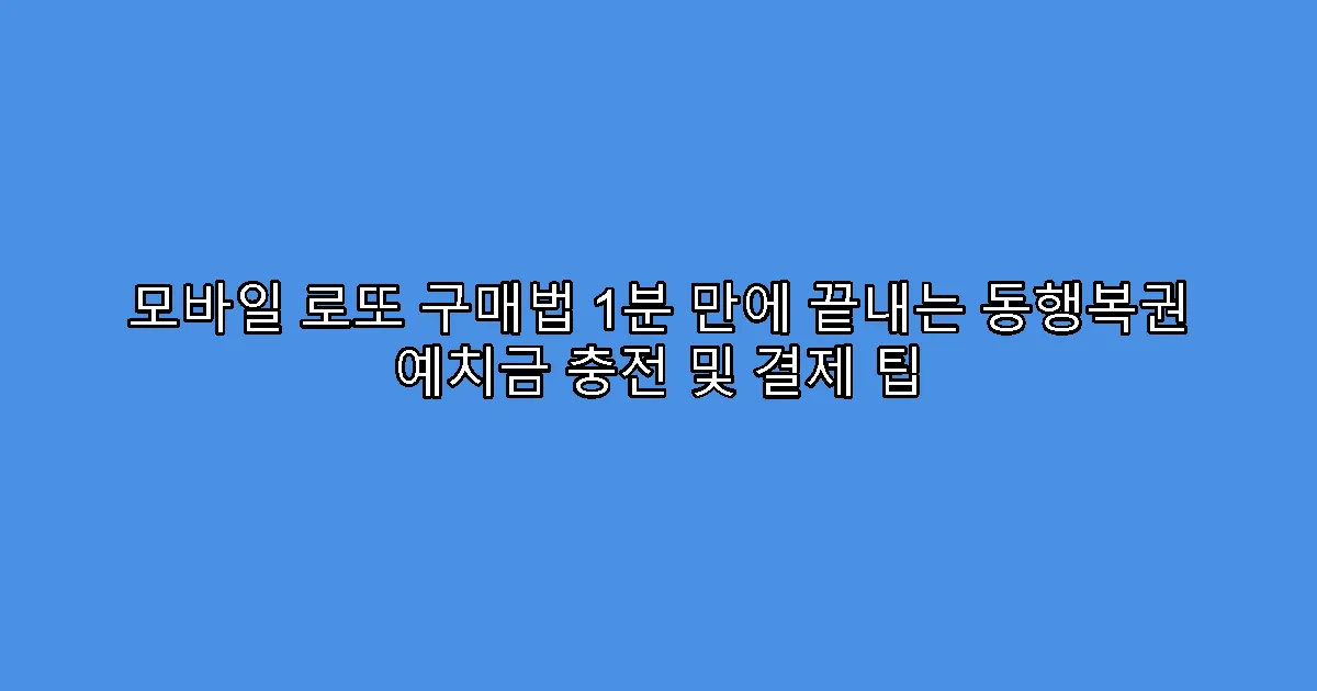 모바일 로또 구매법 1분 만에 끝내는 동행복권 예치금 충전 및 결제 팁