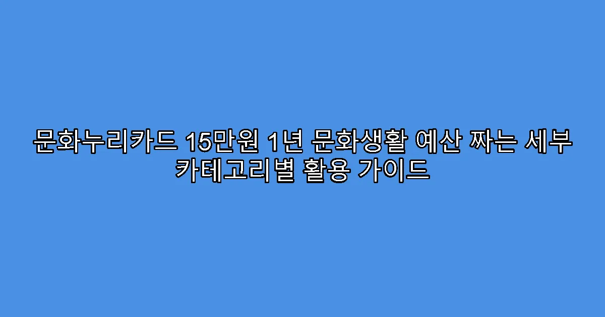 문화누리카드 15만원 1년 문화생활 예산 짜는 세부 카테고리별 활용 가이드