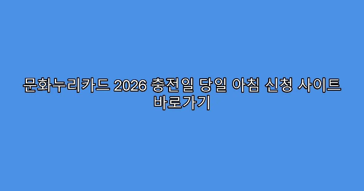 문화누리카드 2026 충전일 당일 아침 신청 사이트 바로가기