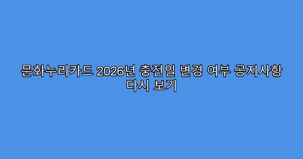 문화누리카드 2026년 충전일 변경 여부 공지사항 다시 보기