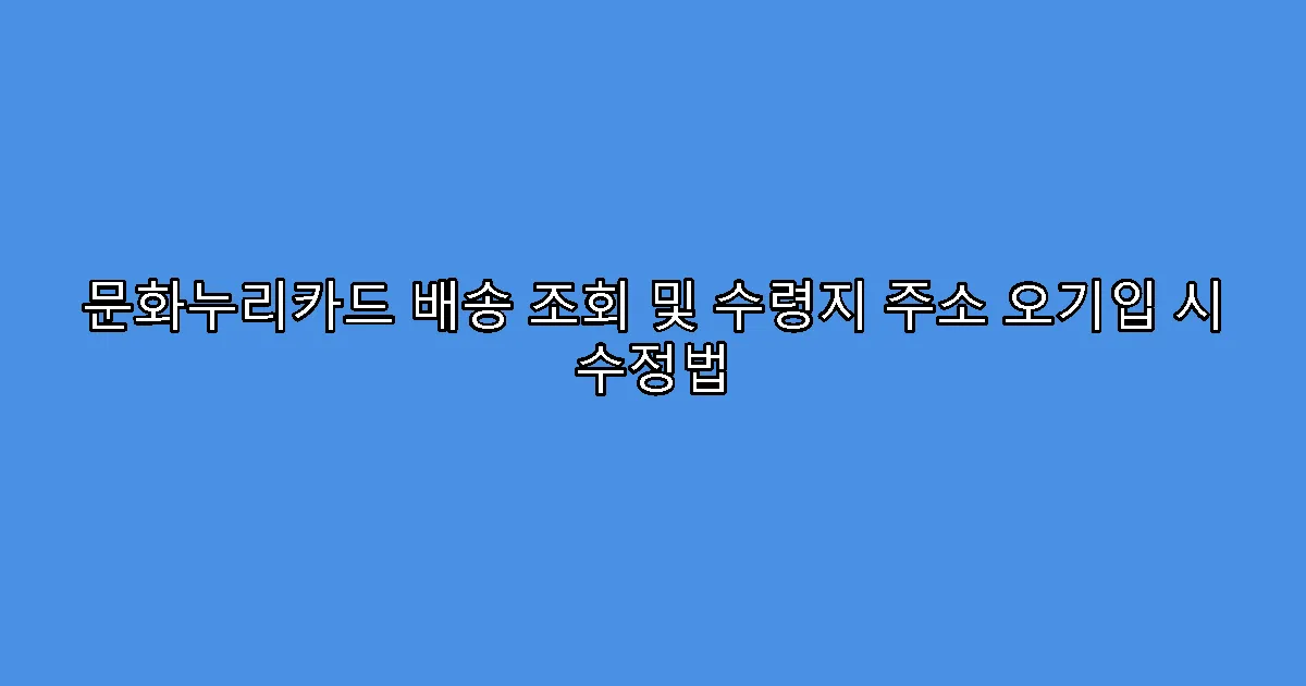 문화누리카드 배송 조회 및 수령지 주소 오기입 시 수정법