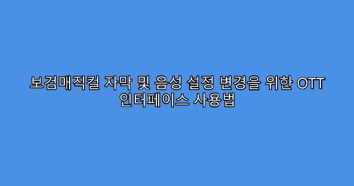 보검매직컬 자막 및 음성 설정 변경을 위한 OTT 인터페이스 사용법