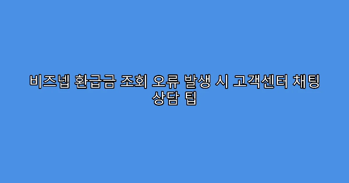 비즈넵 환급금 조회 오류 발생 시 고객센터 채팅 상담 팁