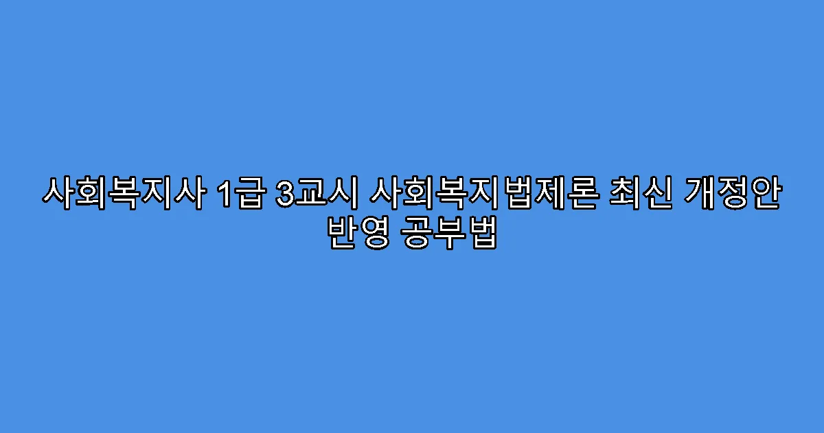 사회복지사 1급 3교시 사회복지법제론 최신 개정안 반영 공부법