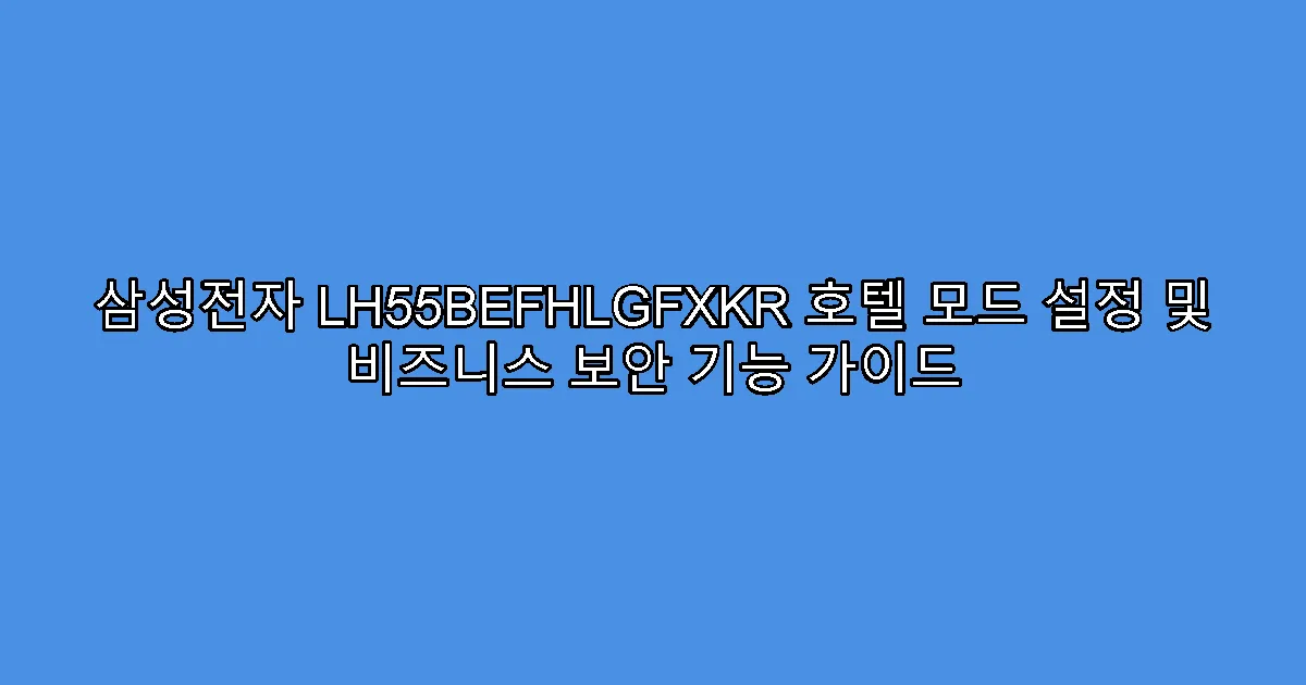 삼성전자 LH55BEFHLGFXKR 호텔 모드 설정 및 비즈니스 보안 기능 가이드