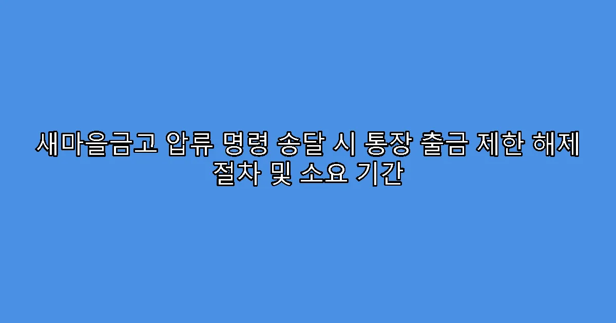 새마을금고 압류 명령 송달 시 통장 출금 제한 해제 절차 및 소요 기간
