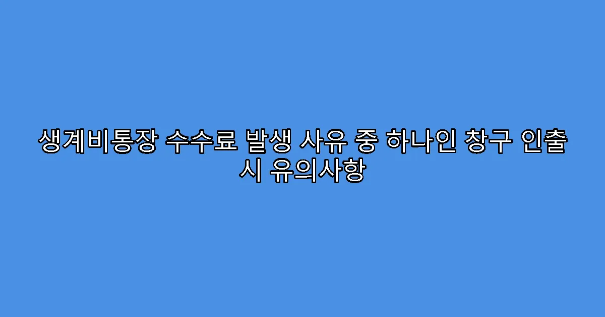 생계비통장 수수료 발생 사유 중 하나인 창구 인출 시 유의사항