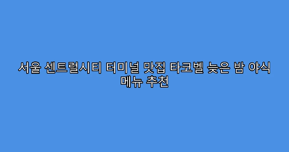 서울 센트럴시티 터미널 맛집 타코벨 늦은 밤 야식 메뉴 추천