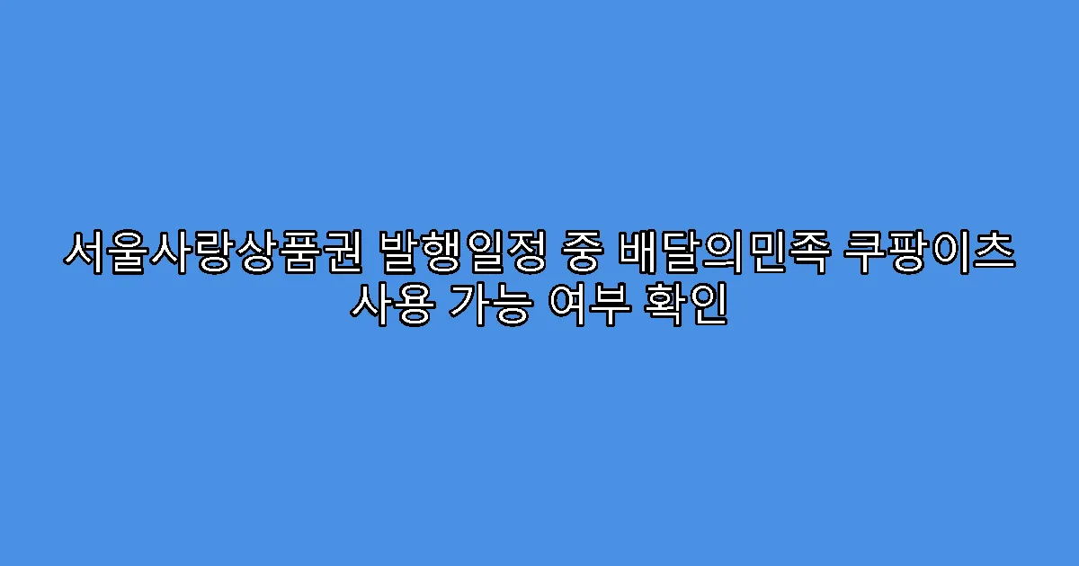 서울사랑상품권 발행일정 중 배달의민족 쿠팡이츠 사용 가능 여부 확인