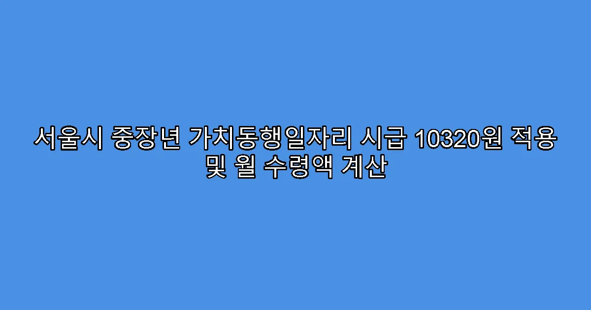 서울시 중장년 가치동행일자리 시급 10320원 적용 및 월 수령액 계산