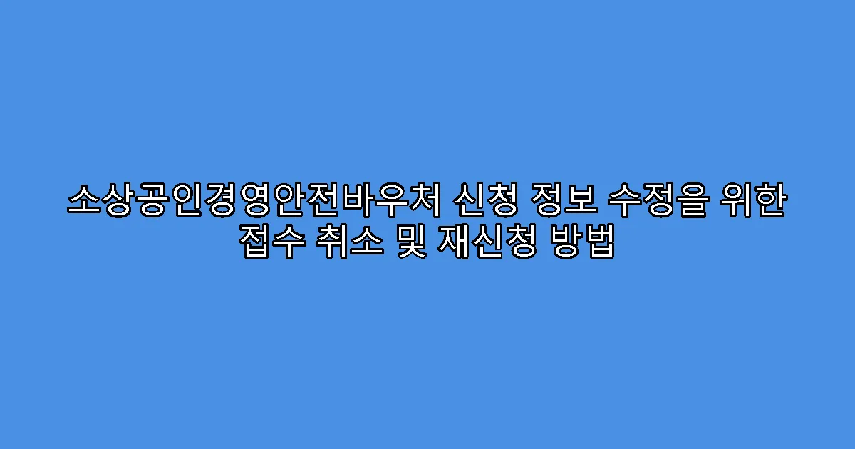 소상공인경영안전바우처 신청 정보 수정을 위한 접수 취소 및 재신청 방법